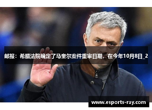 邮报：希腊法院确定了马奎尔案件重审日期，在今年10月8日_2
